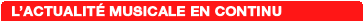 L'Actualit� Musicale en continu