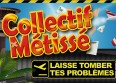 Oubliez vos problèmes avec le Collectif Métissé !