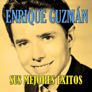 Enrique Guzmán, Sus Mejores Éxito