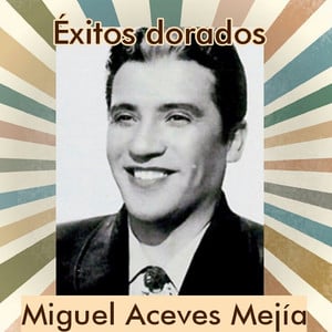 Miguel Aceves Mejía - Éxitos Dora