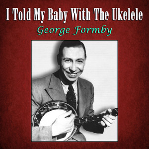I Told My Baby With The Ukelele