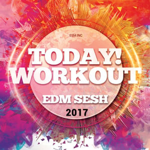 Today! Workout EDM Sesh 2017