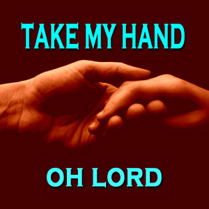 Take My Hand Oh Lord