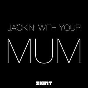 Jackin' with Your Mum