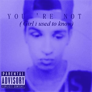 You 're Not (Girl I Used to Know)