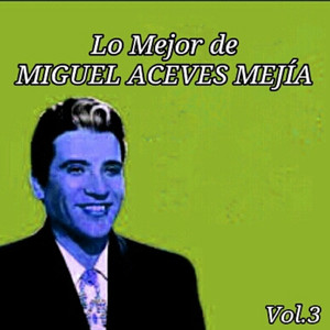 Lo Mejor de Miguel Aceves Mejía, 