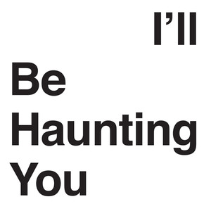 I'll Be Haunting You