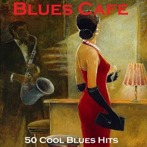 Blues Cafe - 50 Cool Blues Hits